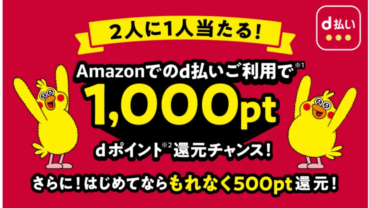 2人に1人当たる！Amazon d払いならdポイント1,000pt還元チャンス！さらに、はじめてならもれなく500pt還元！キャンペーン